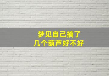 梦见自己摘了几个葫芦好不好