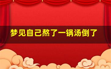 梦见自己熬了一锅汤倒了