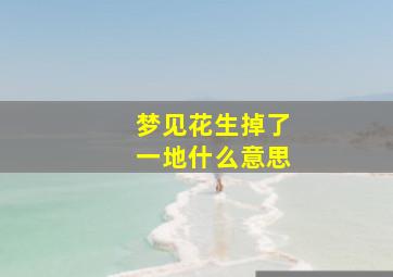 梦见花生掉了一地什么意思