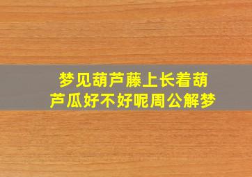 梦见葫芦藤上长着葫芦瓜好不好呢周公解梦