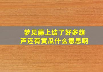 梦见藤上结了好多葫芦还有黄瓜什么意思啊