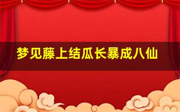 梦见藤上结瓜长暴成八仙