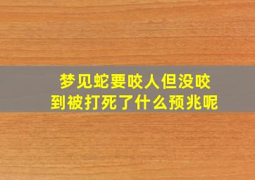 梦见蛇要咬人但没咬到被打死了什么预兆呢