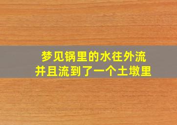 梦见锅里的水往外流并且流到了一个土墩里