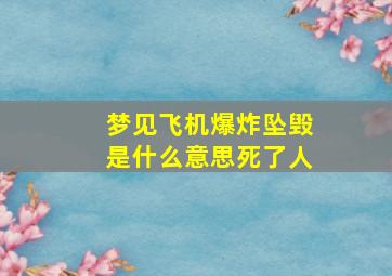 梦见飞机爆炸坠毁是什么意思死了人