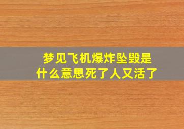 梦见飞机爆炸坠毁是什么意思死了人又活了