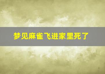 梦见麻雀飞进家里死了