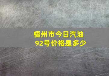 梧州市今日汽油92号价格是多少