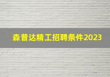 森普达精工招聘条件2023