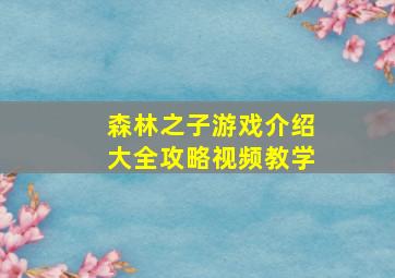 森林之子游戏介绍大全攻略视频教学