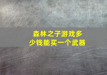 森林之子游戏多少钱能买一个武器