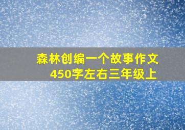 森林创编一个故事作文450字左右三年级上