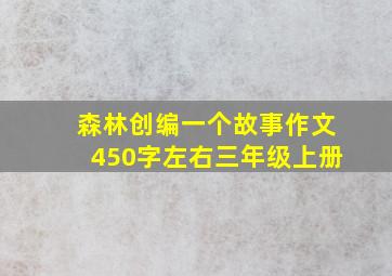 森林创编一个故事作文450字左右三年级上册