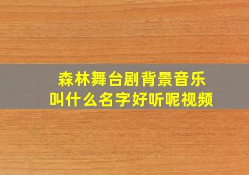 森林舞台剧背景音乐叫什么名字好听呢视频