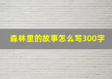 森林里的故事怎么写300字