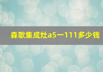 森歌集成灶a5一111多少钱