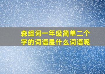 森组词一年级简单二个字的词语是什么词语呢