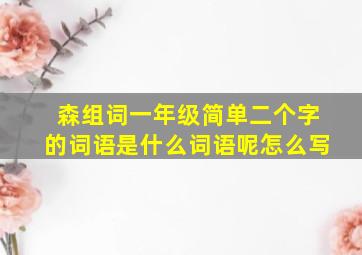 森组词一年级简单二个字的词语是什么词语呢怎么写