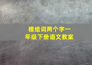 棵组词两个字一年级下册语文教案