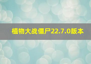 植物大战僵尸22.7.0版本