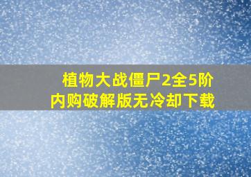 植物大战僵尸2全5阶内购破解版无冷却下载