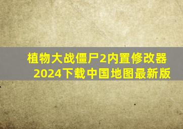 植物大战僵尸2内置修改器2024下载中国地图最新版