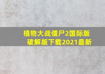 植物大战僵尸2国际版破解版下载2021最新