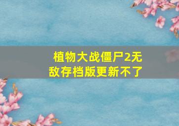 植物大战僵尸2无敌存档版更新不了