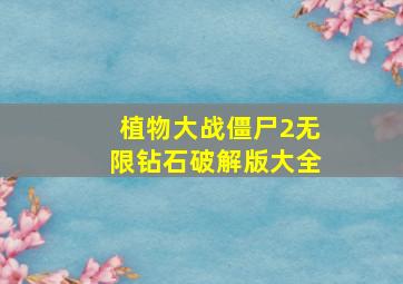 植物大战僵尸2无限钻石破解版大全