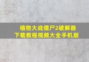 植物大战僵尸2破解器下载教程视频大全手机版