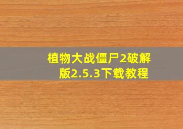 植物大战僵尸2破解版2.5.3下载教程