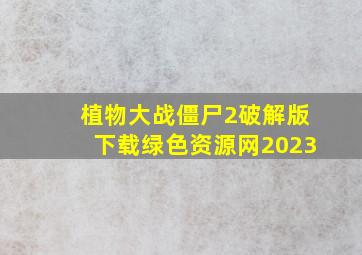 植物大战僵尸2破解版下载绿色资源网2023