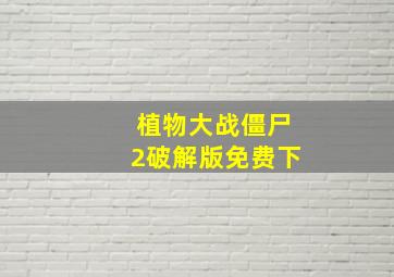 植物大战僵尸2破解版免费下