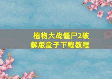 植物大战僵尸2破解版盒子下载教程