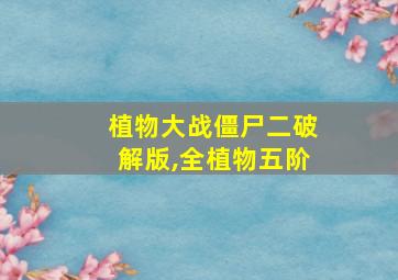 植物大战僵尸二破解版,全植物五阶