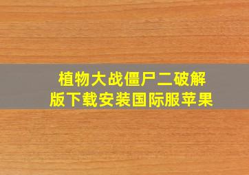 植物大战僵尸二破解版下载安装国际服苹果