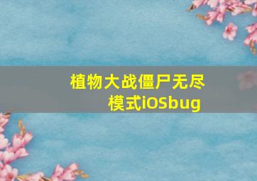 植物大战僵尸无尽模式iOSbug