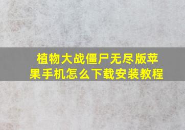 植物大战僵尸无尽版苹果手机怎么下载安装教程