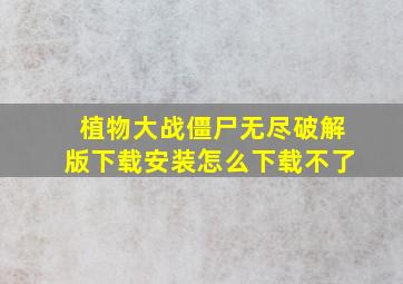 植物大战僵尸无尽破解版下载安装怎么下载不了