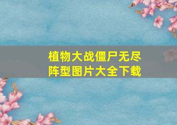 植物大战僵尸无尽阵型图片大全下载