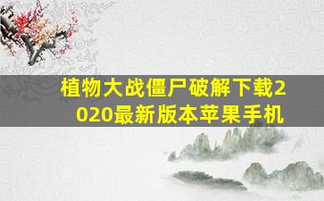 植物大战僵尸破解下载2020最新版本苹果手机