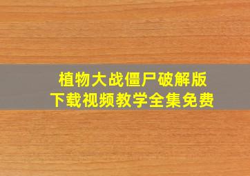 植物大战僵尸破解版下载视频教学全集免费