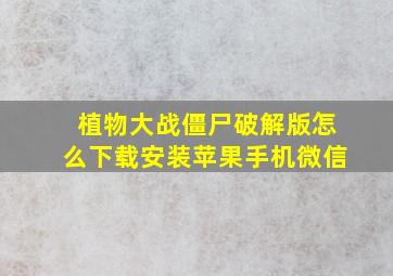 植物大战僵尸破解版怎么下载安装苹果手机微信