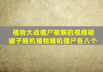 植物大战僵尸破解的视频砸罐子随机植物随机僵尸各八个