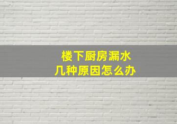 楼下厨房漏水几种原因怎么办