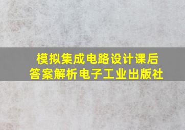 模拟集成电路设计课后答案解析电子工业出版社