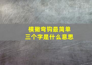 横撇弯钩最简单三个字是什么意思