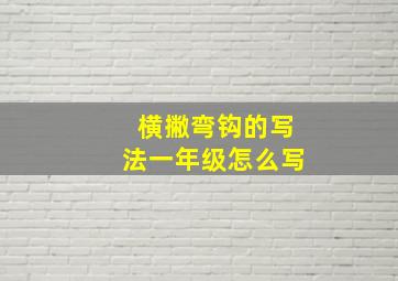 横撇弯钩的写法一年级怎么写