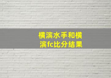 横滨水手和横滨fc比分结果