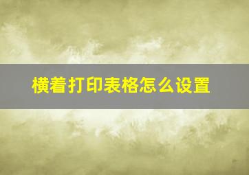 横着打印表格怎么设置